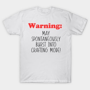 Warning: May spontaneously burst into crafting mode! T-Shirt